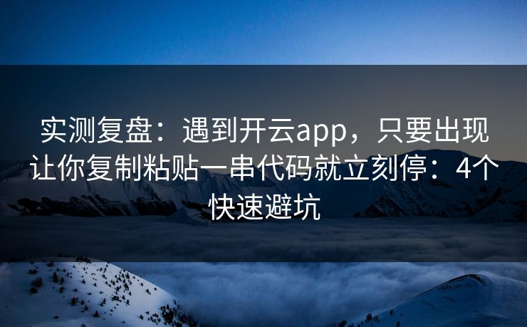 实测复盘：遇到开云app，只要出现让你复制粘贴一串代码就立刻停：4个快速避坑